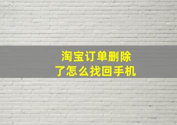 淘宝订单删除了怎么找回手机