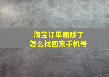 淘宝订单删除了怎么找回来手机号