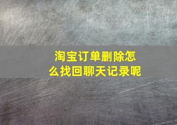 淘宝订单删除怎么找回聊天记录呢