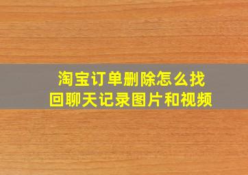 淘宝订单删除怎么找回聊天记录图片和视频