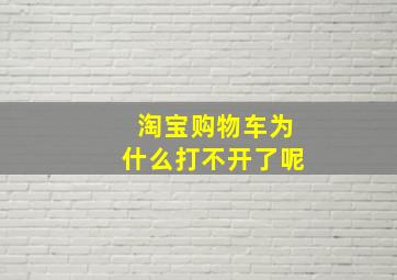 淘宝购物车为什么打不开了呢