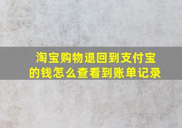 淘宝购物退回到支付宝的钱怎么查看到账单记录