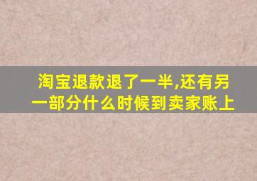 淘宝退款退了一半,还有另一部分什么时候到卖家账上