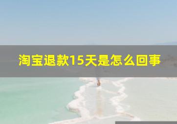 淘宝退款15天是怎么回事