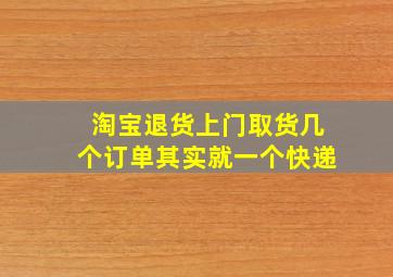 淘宝退货上门取货几个订单其实就一个快递