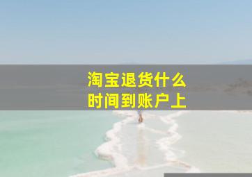 淘宝退货什么时间到账户上