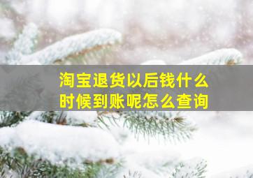 淘宝退货以后钱什么时候到账呢怎么查询