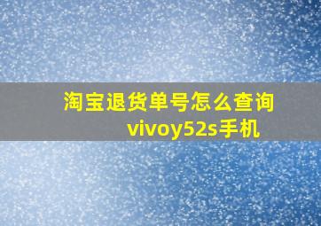 淘宝退货单号怎么查询vivoy52s手机