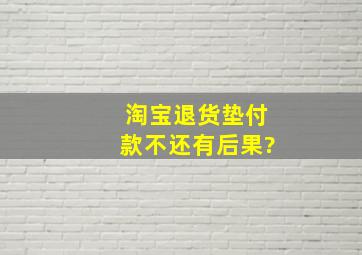 淘宝退货垫付款不还有后果?