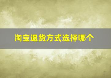 淘宝退货方式选择哪个