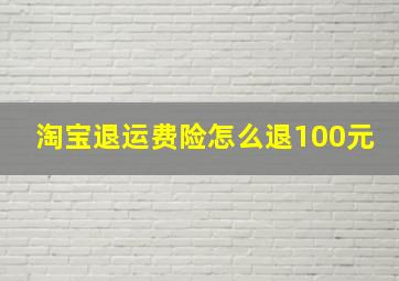 淘宝退运费险怎么退100元