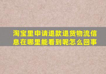 淘宝里申请退款退货物流信息在哪里能看到呢怎么回事