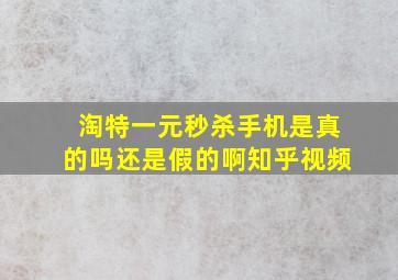 淘特一元秒杀手机是真的吗还是假的啊知乎视频