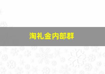 淘礼金内部群