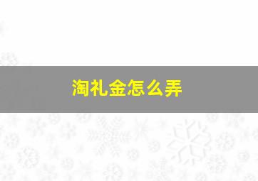 淘礼金怎么弄