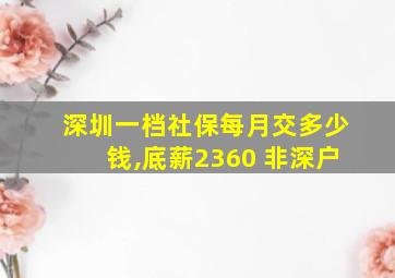 深圳一档社保每月交多少钱,底薪2360 非深户