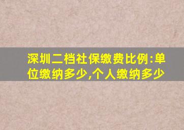 深圳二档社保缴费比例:单位缴纳多少,个人缴纳多少