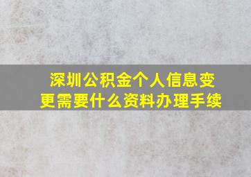 深圳公积金个人信息变更需要什么资料办理手续