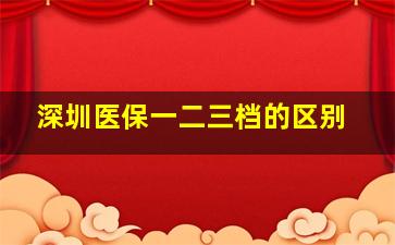 深圳医保一二三档的区别