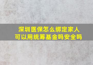 深圳医保怎么绑定家人可以用统筹基金吗安全吗