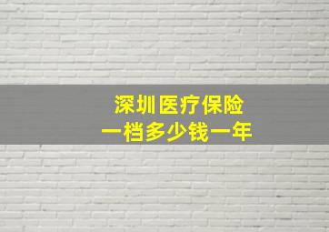 深圳医疗保险一档多少钱一年