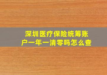 深圳医疗保险统筹账户一年一清零吗怎么查