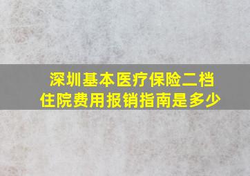 深圳基本医疗保险二档住院费用报销指南是多少