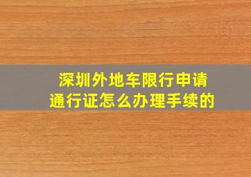 深圳外地车限行申请通行证怎么办理手续的