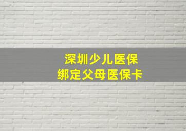 深圳少儿医保绑定父母医保卡