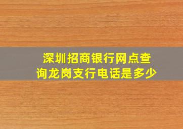 深圳招商银行网点查询龙岗支行电话是多少