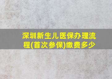 深圳新生儿医保办理流程(首次参保)缴费多少