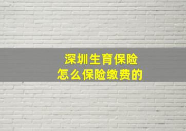 深圳生育保险怎么保险缴费的