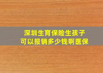 深圳生育保险生孩子可以报销多少钱啊医保