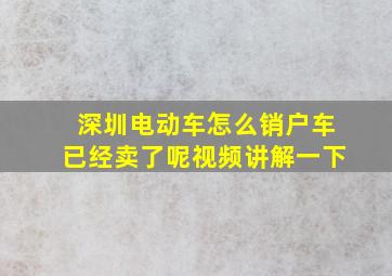 深圳电动车怎么销户车已经卖了呢视频讲解一下