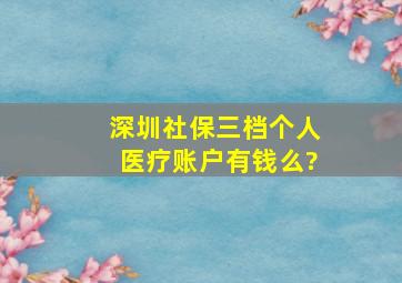 深圳社保三档个人医疗账户有钱么?