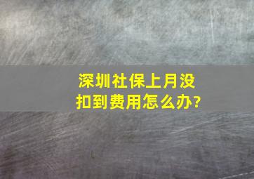 深圳社保上月没扣到费用怎么办?