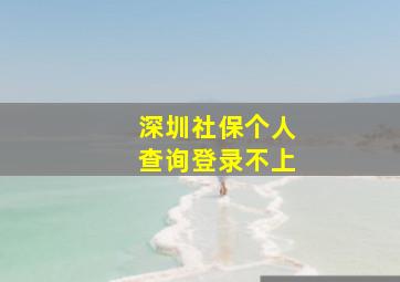 深圳社保个人查询登录不上