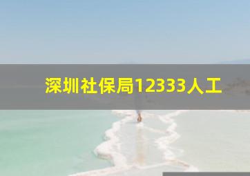 深圳社保局12333人工