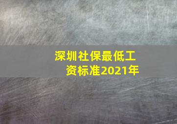 深圳社保最低工资标准2021年