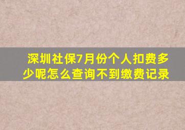 深圳社保7月份个人扣费多少呢怎么查询不到缴费记录