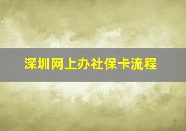 深圳网上办社保卡流程