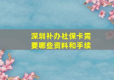 深圳补办社保卡需要哪些资料和手续