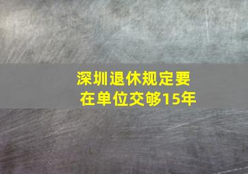 深圳退休规定要在单位交够15年