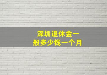 深圳退休金一般多少钱一个月