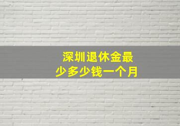 深圳退休金最少多少钱一个月