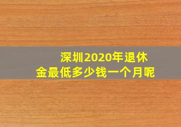 深圳2020年退休金最低多少钱一个月呢