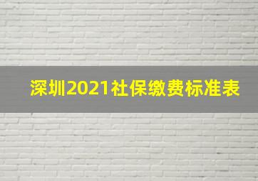 深圳2021社保缴费标准表