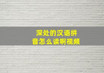 深处的汉语拼音怎么读啊视频