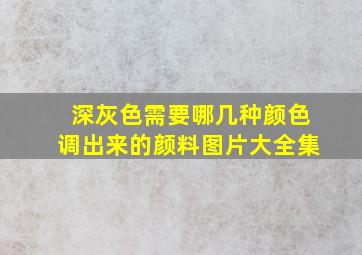 深灰色需要哪几种颜色调出来的颜料图片大全集