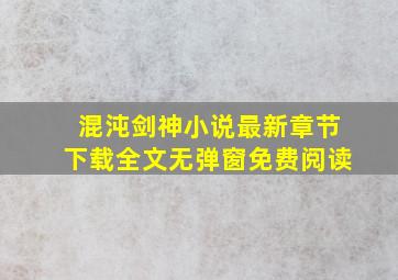 混沌剑神小说最新章节下载全文无弹窗免费阅读